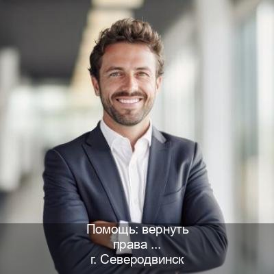 Получить удостоверение в г. Северодвинск (Помощь: вернуть права лишили водительского что делать в Северодвинске — Официально с проводкой по базе) - инструктор Александр 92